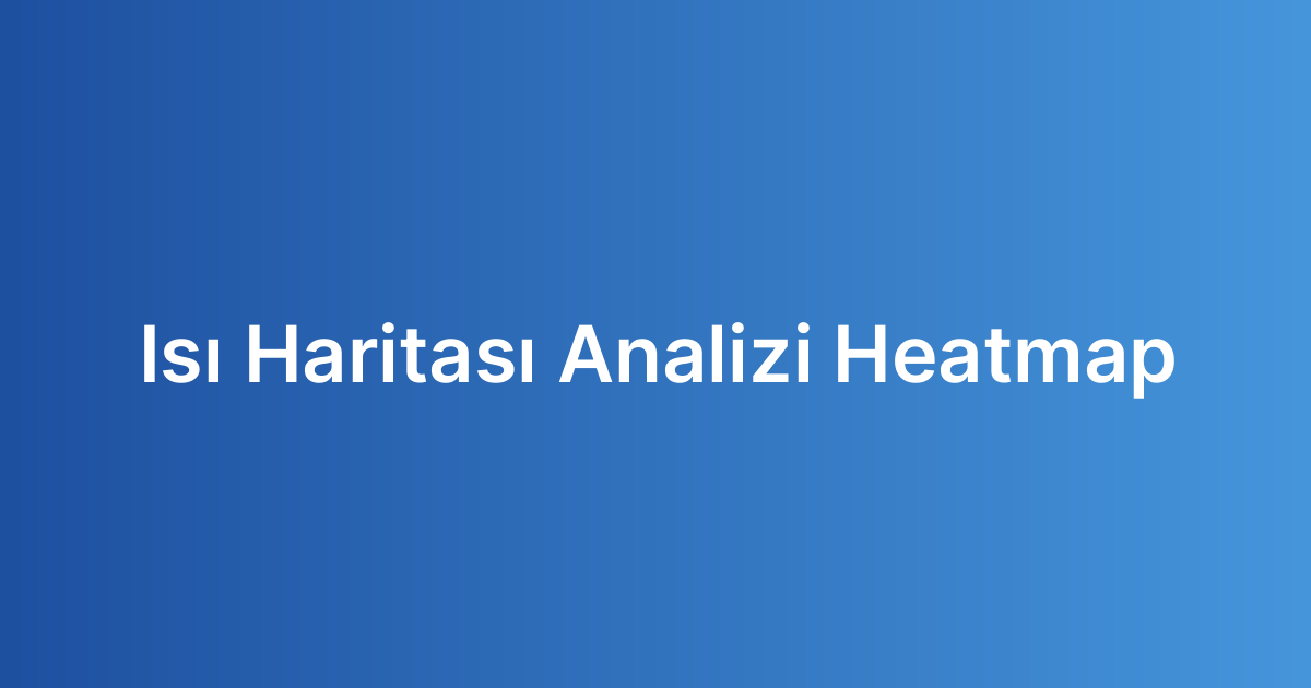Isı Haritası Analizi Heatmap