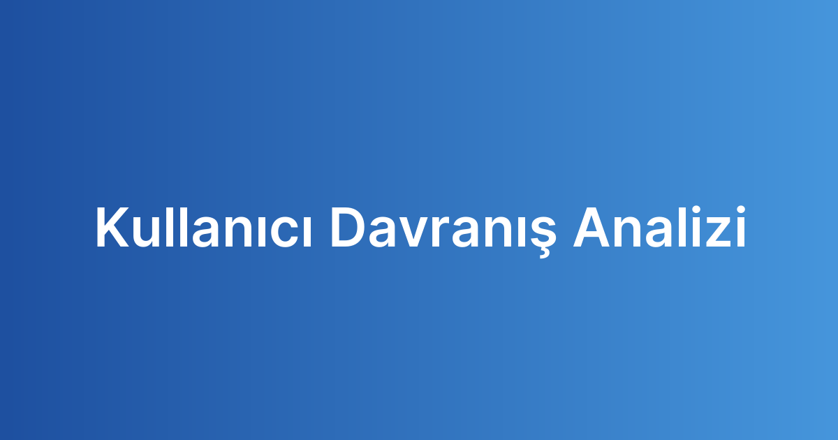 Kullanıcı Davranış Analizi