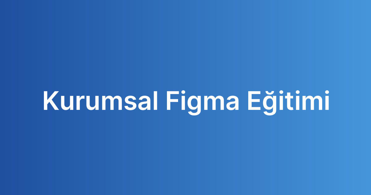Kurumsal Figma Eğitimi