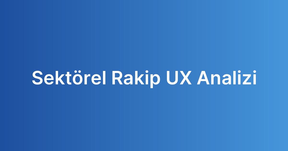 Sektörel Rakip UX Analizi