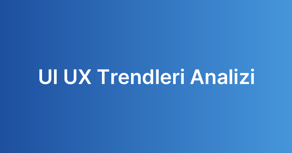 UI UX Trendleri Analizi